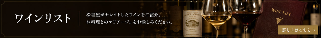 ワインリスト 松喜屋がセレクトしたワインをご紹介。お料理とのマリアージュをお愉しみください。