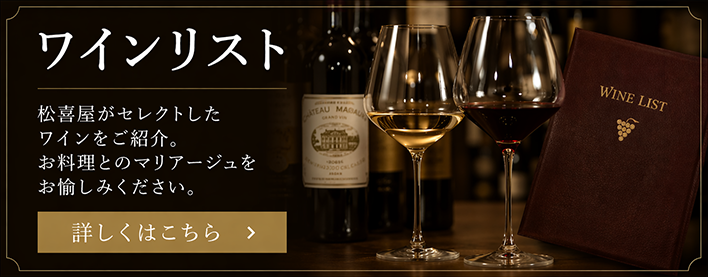 ワインリスト 松喜屋がセレクトしたワインをご紹介。お料理とのマリアージュをお愉しみください。